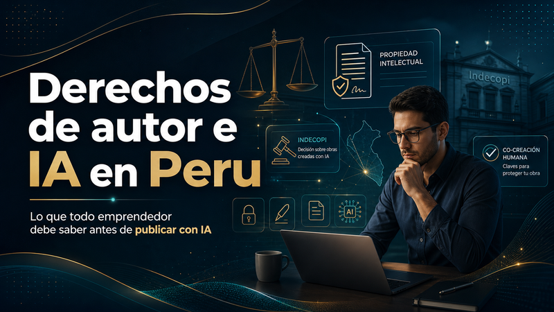 Derechos de autor e inteligencia artificial en Perú: lo que todo emprendedor debe entender