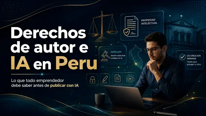 Derechos de autor e inteligencia artificial en Perú: lo que todo emprendedor debe entender