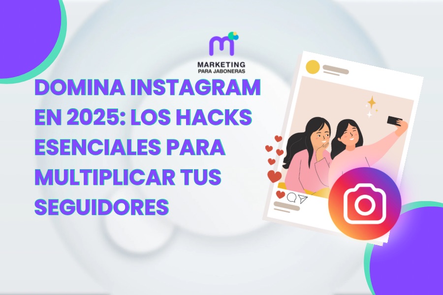 Domina Instagram en 2025: Los Hacks Esenciales para Multiplicar tus Seguidores